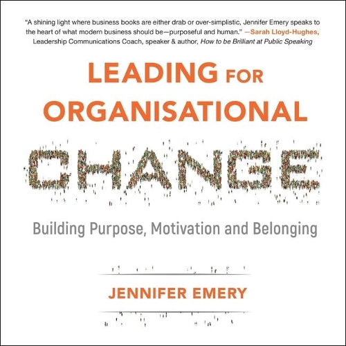 Leading for Organisational Change: Building Purpose, Motivation and Belonging
