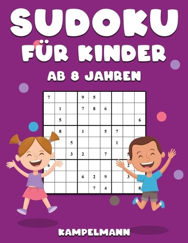 Sudoku für Kinder ab 8 Jahren: 200 Sudokus für 8-Jährige - mit Anleitungen und Lösungen