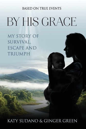By His Grace: My Story of Survival, Escape and Triumph