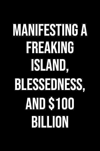 Manifesting A Freaking Island Blessedness And 100 Billion