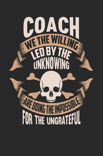 Coach We the Willing Led by the Unknowing Are Doing the Impossible for the Ungrateful: Coach Notebook Coach Journal Handlettering Logbook 110 Journal Paper Pages 6 X 9