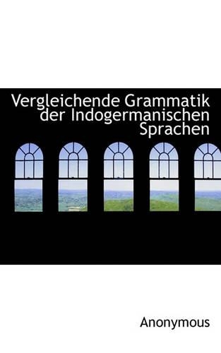 Vergleichende Grammatik Der Indogermanischen Sprachen