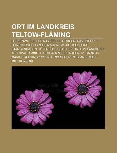 Ort Im Landkreis Teltow-Flaming: Luckenwalde, Ludwigsfelde, Groben, Rangsdorf, Lowenbruch, Gross Machnow, Jutchendorf, Stangenhagen, Juterbog(German)