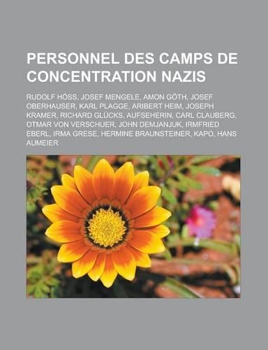 Personnel Des Camps de Concentration Nazis: Rudolf Hoss, Josef Mengele, Amon Goth, Josef Oberhauser, Karl Plagge, Aribert Heim, Joseph Kramer, Richard(French)