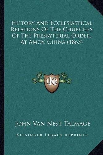 History And Ecclesiastical Relations Of The Churches Of The Presbyterial Order, At Amoy, China (1863): (English)