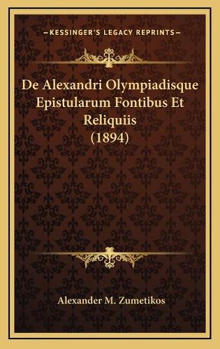 De Alexandri Olympiadisque Epistularum Fontibus Et Reliquiis (1894)