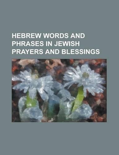 Hebrew Words and Phrases in Jewish Prayers and Blessings: Ahava Rabbah, Aleinu, Amidah, Ashrei, Atah Hu Adonai L'Vadecha, Baruch Adonai L'Olam (Shacha(English)
