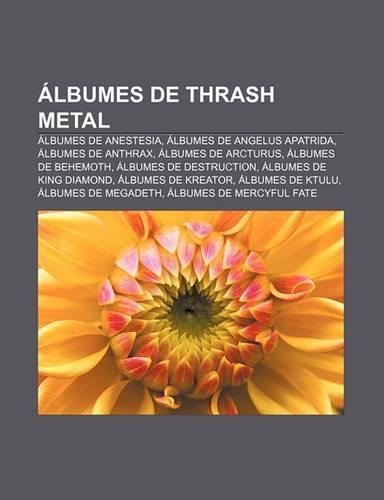 Albumes de Thrash Metal: Albumes de Anestesia, Albumes de Angelus Apatrida, Albumes de Anthrax, Albumes de Arcturus, Albumes de Behemoth(Spanish)