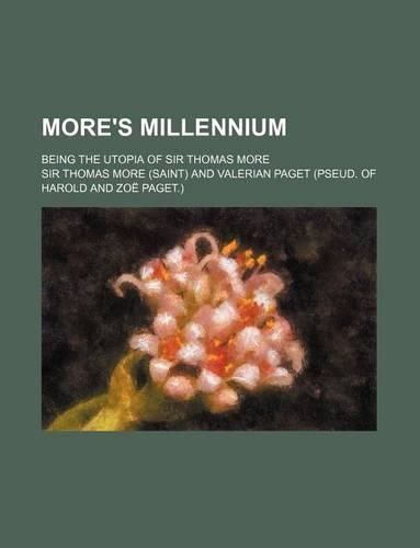 More's Millennium; Being the Utopia of Sir Thomas More: (English)