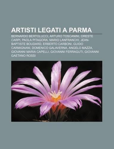 Artisti Legati a Parma: Bernardo Bertolucci, Arturo Toscanini, Oreste Carpi, Paola Pitagora, Mario Lanfranchi, Jean-Baptiste Boudard(Italian)