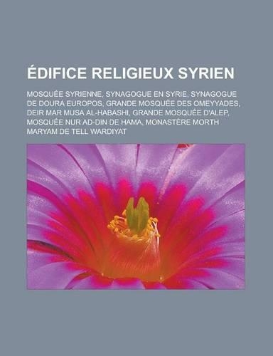 Edifice Religieux Syrien: Mosquee Syrienne, Synagogue En Syrie, Synagogue de Doura Europos, Grande Mosquee Des Omeyyades, Deir Mar Musa Al-Habashi, Grande Mosquee D'Alep, Mos(French)