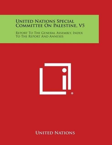 United Nations Special Committee on Palestine, V5: Report to the General Assembly, Index to the Report and Annexes(English)