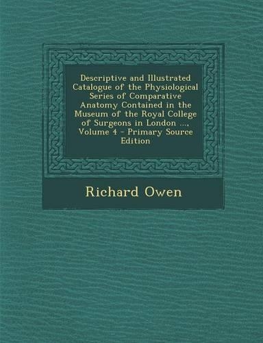 Descriptive and Illustrated Catalogue of the Physiological Series of Comparative Anatomy Contained in the Museum of the Royal College of Surgeons in London ..., Volume 4