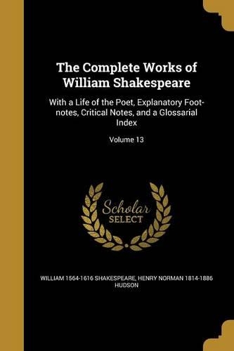 The Complete Works of William Shakespeare: With a Life of the Poet, Explanatory Foot-notes, Critical Notes, and a Glossarial Index; Volume 13
