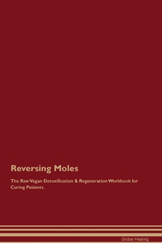 Reversing Moles The Raw Vegan Detoxification & Regeneration Workbook for Curing Patients