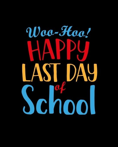 Woo Hoo Happy Last Day of School