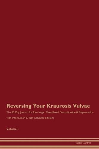 Reversing Your Kraurosis Vulvae: The 30 Day Journal for Raw Vegan Plant-Based Detoxification & Regeneration with Information & Tips (Updated Edition) Volume 1