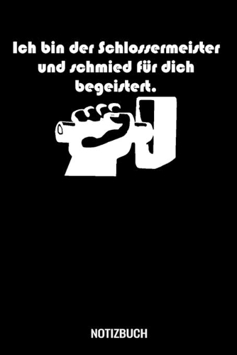 Ich bin der Schlossermeister und Schmied für dich begeistert: A5 Notizbuch liniert 120 Seiten für Schlosser