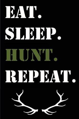 Eat. Sleep. Hunt. Repeat.: Hunting Journal for Sportsmen or Hunter