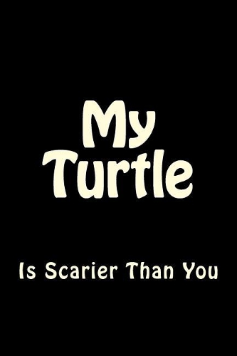 My Turtle is Scarier Than You: Blank Lined Journal 6x9 - Funny Notebook Gift(22 I'm Not Scared)