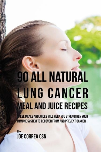 90 All Natural Lung Cancer Meal and Juice Recipes