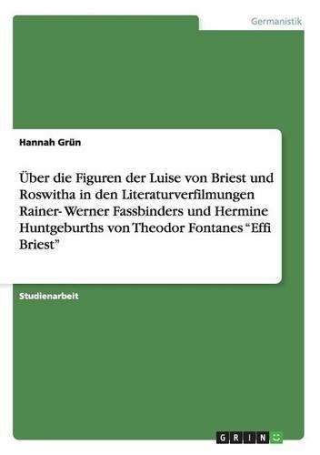 Über die Figuren der Luise von Briest und Roswitha in den Literaturverfilmungen Rainer- Werner Fassbinders und Hermine Huntgeburths von Theodor Fontanes 