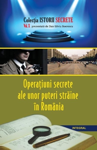 Opera&#539;iuni secrete ale unor puteri str&#259;ine în România: (10 Istorii Secrete)