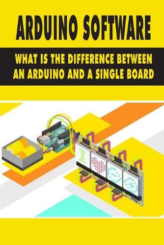 Arduino Software: What Is The Difference Between An Arduino And A Single Board: Arduino Software Architecture