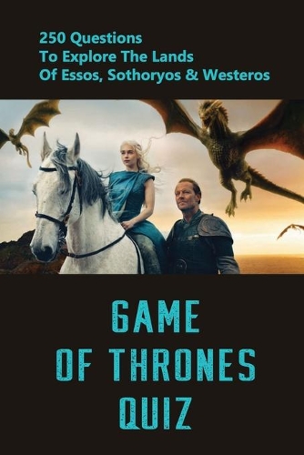 Game Of Thrones Quiz: 250 Questions To Explore The Lands Of Essos, Sothoryos & Westeros