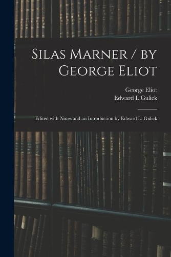 Silas Marner / by George Eliot; Edited With Notes and an Introduction by Edward L. Gulick