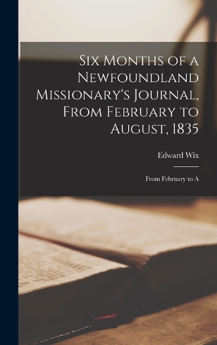 Six Months of a Newfoundland Missionary's Journal, From February to August, 1835