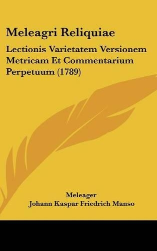 Meleagri Reliquiae: Lectionis Varietatem Versionem Metricam Et Commentarium Perpetuum (1789)(Latin)