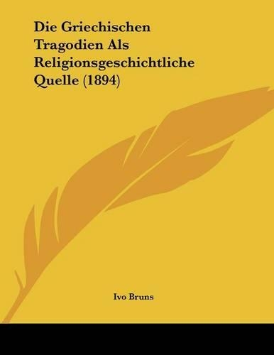 Die Griechischen Tragodien Als Religionsgeschichtliche Quelle (1894)