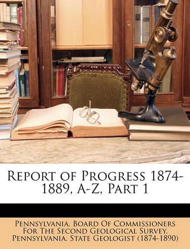 Report of Progress 1874-1889, A-Z, Part 1