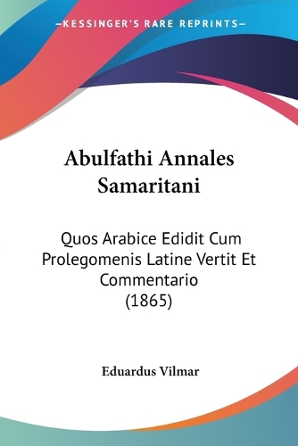 Abulfathi Annales Samaritani: Quos Arabice Edidit Cum Prolegomenis Latine Vertit Et Commentario (1865)(Arabic)