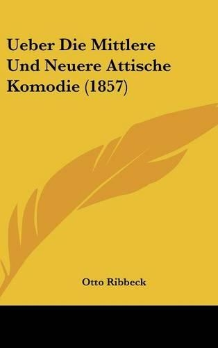 Ueber Die Mittlere Und Neuere Attische Komodie (1857)