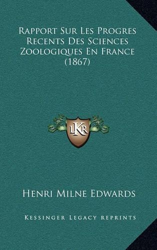 Rapport Sur Les Progres Recents Des Sciences Zoologiques En France (1867)