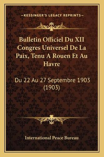 Bulletin Officiel Du XII Congres Universel De La Paix, Tenu A Rouen Et Au Havre
