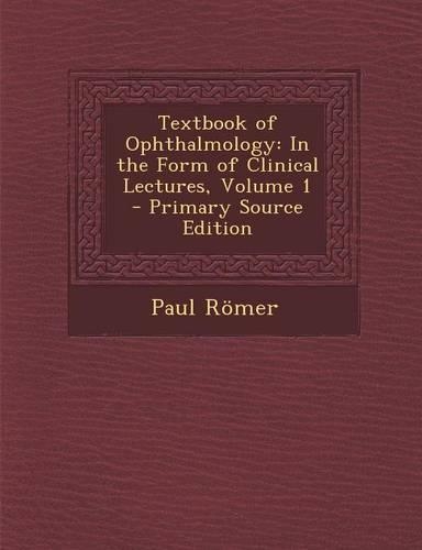 Textbook of Ophthalmology: In the Form of Clinical Lectures, Volume 1