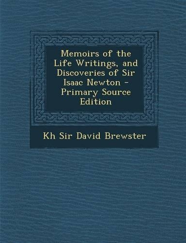 Memoirs of the Life Writings, and Discoveries of Sir Isaac Newton
