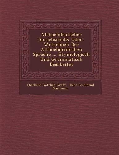 Althochdeutscher Sprachschatz: Oder, W Rterbuch Der Althochdeutschen Sprache ... Etymologisch Und Grammatisch Bearbeitet(German)