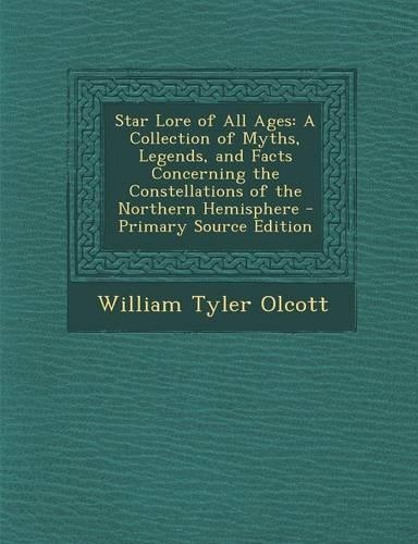 Star Lore of All Ages: A Collection of Myths, Legends, and Facts Concerning the Constellations of the Northern Hemisphere