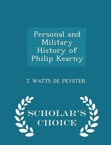 Personal and Military History of Philip Kearny - Scholar's Choice Edition