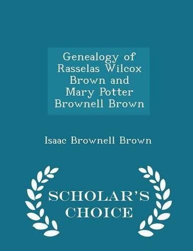 Genealogy of Rasselas Wilcox Brown and Mary Potter Brownell Brown - Scholar's Choice Edition