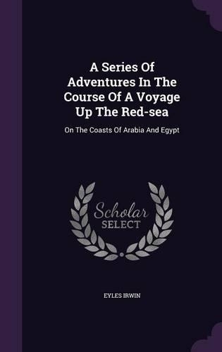 A Series Of Adventures In The Course Of A Voyage Up The Red-sea