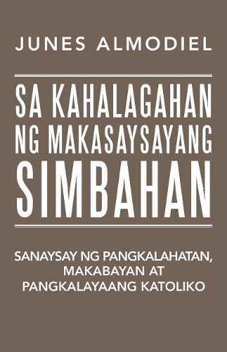 Sa Kahalagahan Ng Makasaysayang Simbahan: Sanaysay ng pangkalahatan, makabayan at pangkalayaang katoliko(Tagalog)