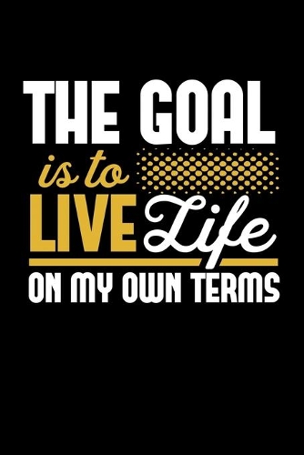 The Goal is to live Life on my Own Terms: 6x9 120 pages dot grid - Your personal Diary