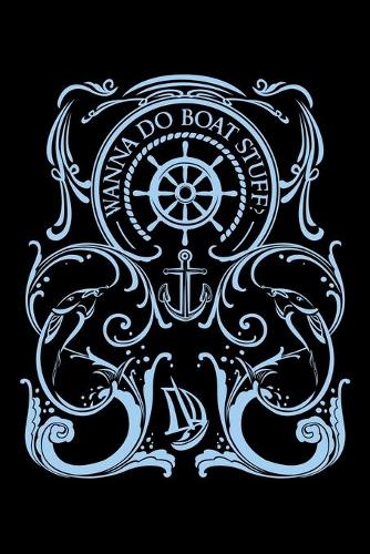 Wanna Do Boat Stuff?: Dot Grid Notebook, Dotted Journal Pages For Notes, Bullet Planner Or Organizer For Sailing Lovers, Boat Fans And Fishing Enthusiasts (6 x 9; 120 Pag