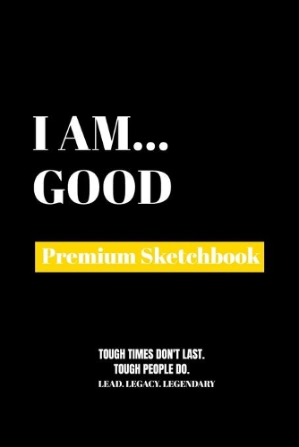 I Am Good: Premium Blank Sketchbook