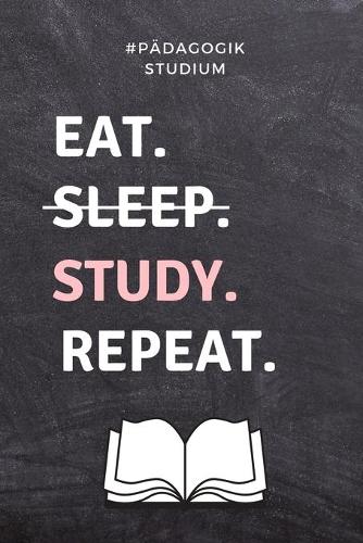#pädagogik Studium Eat. Sleep. Study. Repeat.: A5 Studienplaner zum Lehramt Studium - Semesterplaner - Notizbuch für Pädagogik Studenten - witziger Spruch zum Abitur - Studienbeginn - Erstes Seme